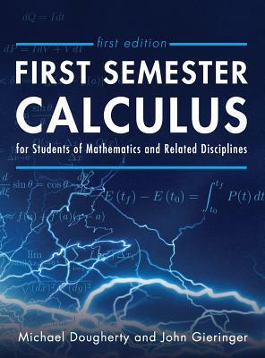 First Semester Calculus for Students of Mathematics and Related Disciplines by Michael Dougherty, John Gieringer