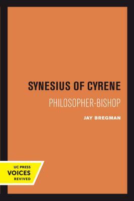 Synesius of Cyrene: Philosopher-Bishop by Jay Bregman