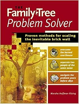 The Family Tree Problem Solver: Tried-And-True Tactics for Tracing Elusive Ancestors by Marsha Hoffman Rising