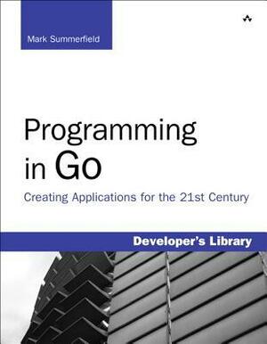 Programming in Go: Creating Applications for the 21st Century by Mark Summerfield