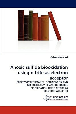 Anoxic Sulfide Biooxidation Using Nitrite as Electron Acceptor by Qaisar Mahmood