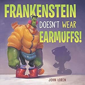 Frankenstein Doesn't Wear Earmuffs by John Loren