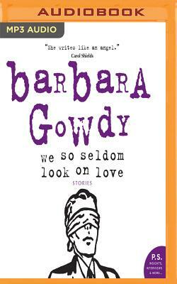 We So Seldom Look on Love by Barbara Gowdy