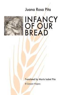 Infancy of Our Bread by Juana Rosa Pita