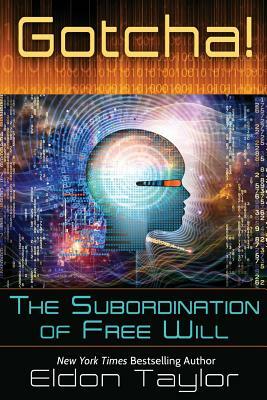 Gotcha!: The Subordination of Free Will by Eldon Taylor