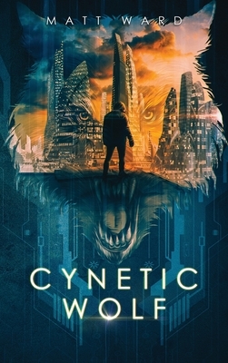 Cynetic Wolf: A YA Dystopian Sci-Fi Techno Thriller Novel by Matt Ward