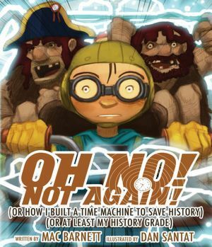 Oh No! Not Again!: (Or How I Built a Time Machine to Save History) by Mac Barnett, Dan Santat