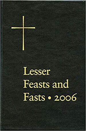 Lesser Feasts And Fasts 2006: The Proper for The, Together With the Fixed Holy Days : Conforming to General Convention 2006 by Church Publishing