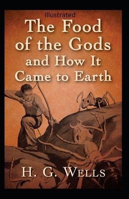 The Food of the Gods and How It Came to Earth Illustrated by H.G. Wells