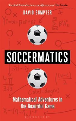 Soccermatics: Mathematical Adventures in the Beautiful Game by David Sumpter