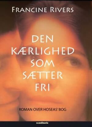 Den kærlighed der sætter fri by Francine Rivers