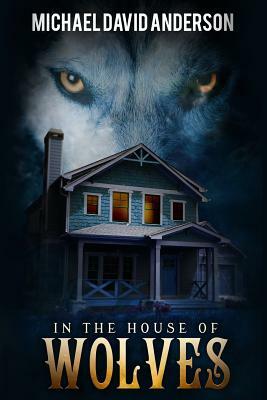 In the House of Wolves by Michael David Anderson