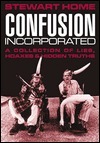 Confusion Incorporated: A Collection of Lies, Hoaxes & Hidden Truths by Stewart Home