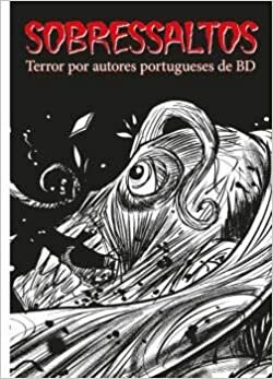 Sobressaltos: Terror por autores portugueses de BD by Andreia Rechena, Álvaro, Bruno Caetano, Rui Gamito, José Smith Vargas, Filipe Alves, Nuno Rodrigues, José Lopes, Pepedelrey, André Oliveira, Joana Afonso, Tiago Pimentel, Luis Cavaco, Osvaldo Medina, Pedro Brito, Mosi, Ricardo Drumond, Fernando Relvas, Ricardo Santo, Rui Lacas, Carlota Borba, João Sequeira