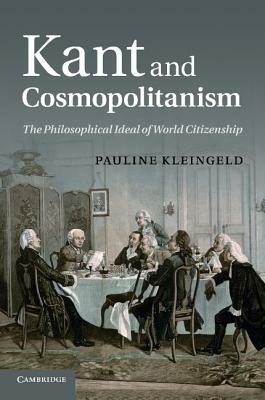 Kant and Cosmopolitanism: The Philosophical Ideal of World Citizenship by Pauline Kleingeld