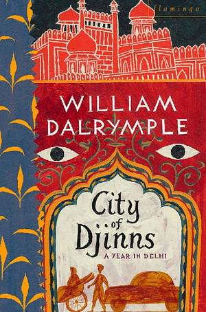 City of Djinns: A Year in Delhi by William Dalrymple, Olivia Fraser