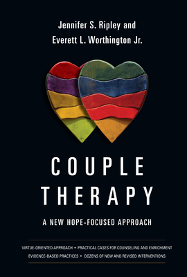 Couple Therapy: A New Hope-Focused Approach by Everett L. Worthington Jr., Jennifer S. Ripley
