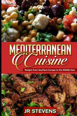 Mediterranean Cuisine: Recipes from Southern Europe to the Middle East by J. R. Stevens