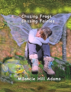 Chasing Frogs Chasing Fairies by Milancie Hill Adams