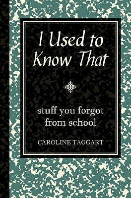 I Used to Know That: Stuff You Forgot from School by Caroline Taggart