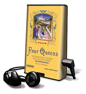 Four Queens: The Provencal Sisters Who Ruled Europe [With Earphones] by Nancy Goldstone