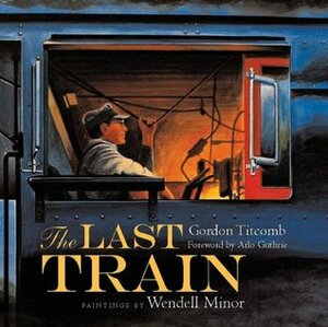 The Last Train by Wendell Minor, Gordon M. Titcomb