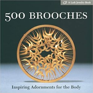 500 Brooches: Inspiring Adornments for the Body by Marthe Le Van, Lark Books