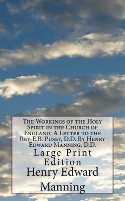 The Workings of the Holy Spirit in the Church of England: A Letter to the Rev E.B. Pusey, D.D. By Henry Edward Manning, D.D.: Large Print Edition by Henry Edward Manning