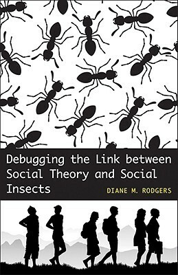 Debugging the Link Between Social Theory and Social Insects by Diane M. Rodgers