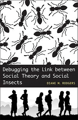 Debugging the Link Between Social Theory and Social Insects by Diane M. Rodgers
