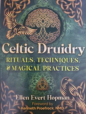 Celtic Druidry: Rituals, Techniques, and Magical Practices by Ellen Evert Hopman