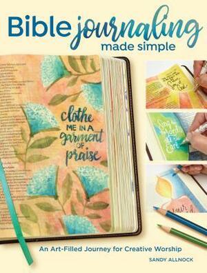 Bible Journaling Made Simple: An Art-Filled Journey for Creative Worship by Sandy Allnock