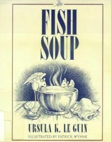 Fish Soup by Patrick Wynne, Ursula K. Le Guin