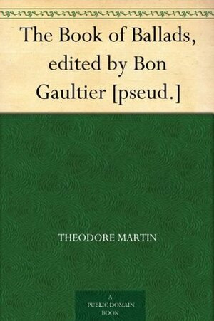 The Book of Ballads by Theodore Martin, Alfred Crowquill, Richard Doyle, William Edmondstoune Aytoun, John Leech, Bon Gaultier