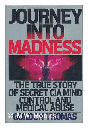 Journey into Madness: The True Story of Secret CIA Mind Control & Medical Abuse by Gordon Thomas