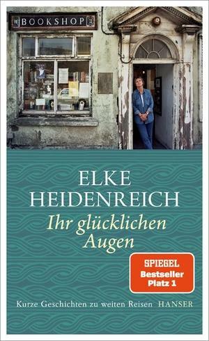 Ihr glücklichen Augen: Kurze Geschichten zu weiten Reisen by Elke Heidenreich