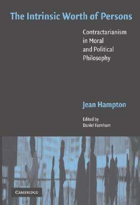 The Intrinsic Worth of Persons: Contractarianism in Moral and Political Philosophy by Jean E. Hampton