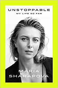 Unstoppable: My Life So Far by Maria Sharapova