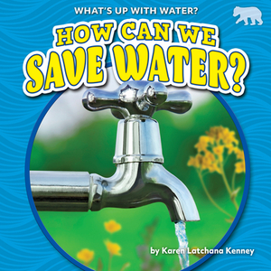 How Can We Save Water? by Karen Kenney