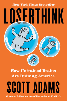Loserthink: How Untrained Brains Are Ruining America by Scott Adams