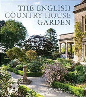 The English Country House Garden: Traditional Retreats to Contemporary Masterpieces by Marcus Harpur, George Plumptre