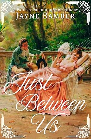 Just Between Us: A Pride & Prejudice Variation by Jayne Bamber