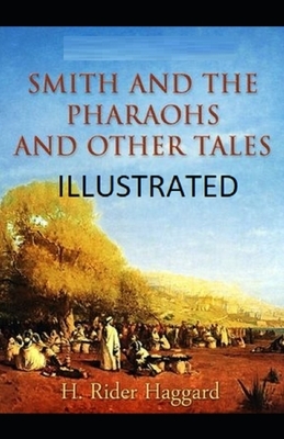 Smith and the Pharaohs, And Other Tales Illustrated by H. Rider Haggard