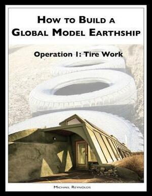 How to Build a Global Model Earthship Operation I: Tire Work by Michael Reynolds