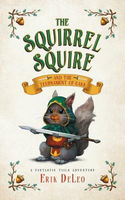 The Squirrel Squire: and the Tournament of Oaks by Erik DeLeo