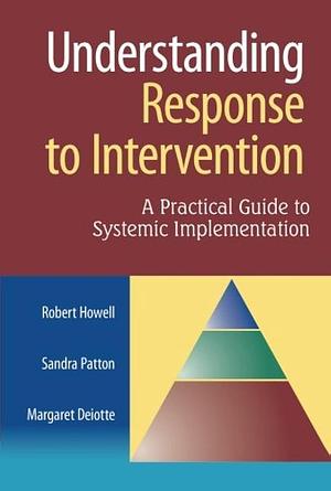 Understanding Response to Intervention: A Practice Guide for Systematic Implementation by Robert J. Howell, Sandra L. Patton, Margaret T. Deiotte