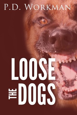 Loose the Dogs by P.D. Workman