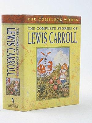 The Complete Stories of Lewis Carroll by Lewis Carroll