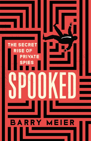 Spooked: The Secret Rise of Private Spies by Barry Meier