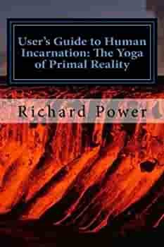 User's Guide to Human Incarnation: The Yoga of Primal Reality by Richard Power